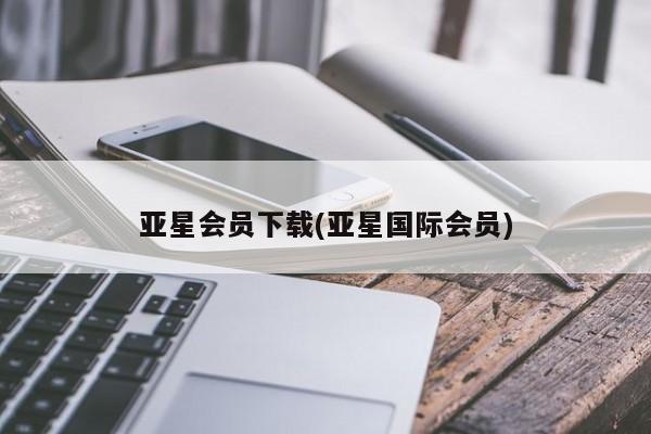 亚星官网管理平台 亚星代理开户亚星会员下载(亚星国际会员)